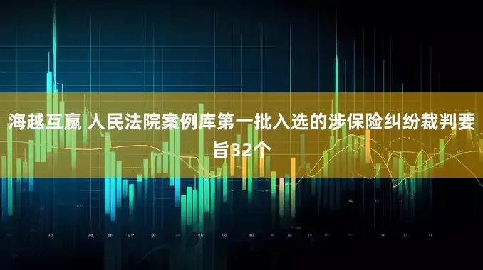 海越互赢 人民法院案例库第一批入选的涉保险纠纷裁判要旨32个